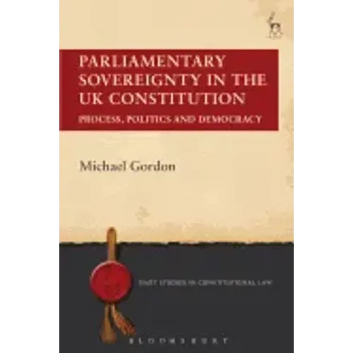 Parliamentary Sovereignty in the UK Constitution: Process, Politics and Democracy