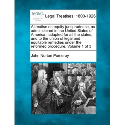 A treatise on equity jurisprudence, as administered in the United States of America: adapted for all the states, and to the union of legal and equitab