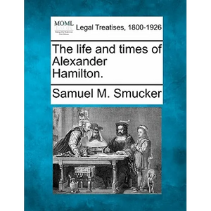 The Life and Times of Alexander Hamilton. - Paperback