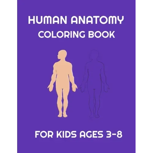 Human Anatomy coloring book for Kids ages 3-8: Fun Human Body coloring, Body science for kids and Preschool ages 3-8 year Girls and Boys, 38 pages, Si