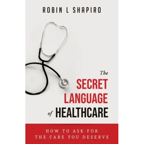 The Secret Language of Healthcare: How To Ask For The Care You Deserve