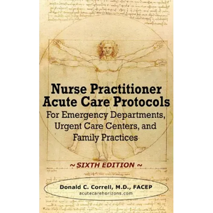 Nurse Practitioner Acute Care Protocols - SIXTH EDITION: For Emergency Departments, Urgent Care Centers, and Family Practices - Hardcover