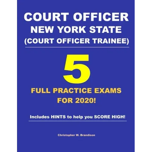 Court Officer New York State (Court Officer-Trainee) 5 Full Practice Exams For 2020: Prepare well to score HIGH!