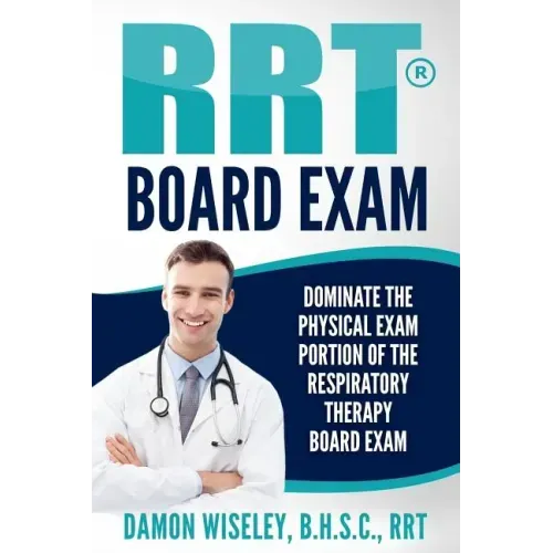 RRT Board Exam: Dominate The Physical Exam Portion Of The Respiratory Therapy Board Exam
