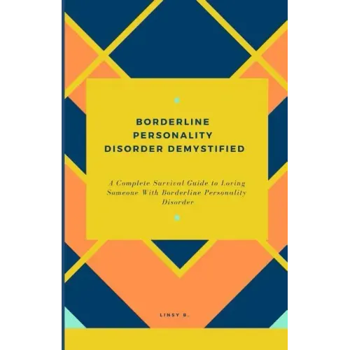 Borderline Personality Disorder Demystified: A Complete Survival Guide To Loving Someone With Borderline Personality Disorder, Understanding Borderlin