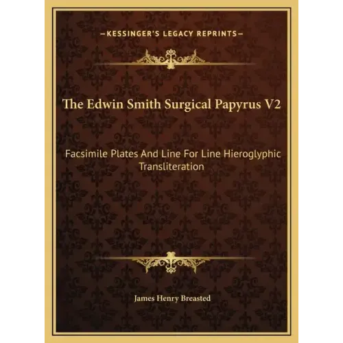 The Edwin Smith Surgical Papyrus V2: Facsimile Plates And Line For Line Hieroglyphic Transliteration