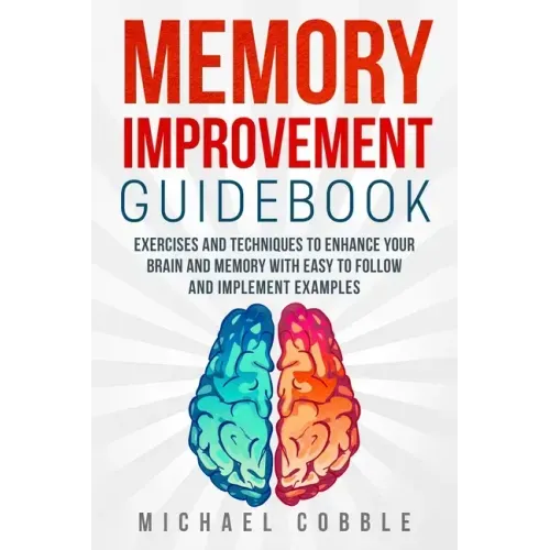 Memory improvement: Exercises and Techniques to enhance your brain and memory with easy to follow and implement examples