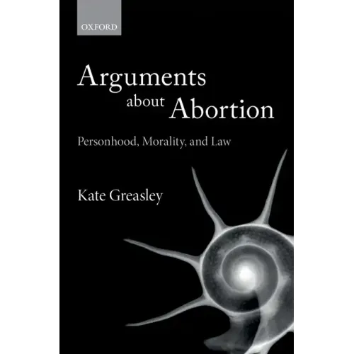 Arguments about Abortion: Personhood, Morality, and Law