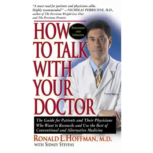 How to Talk with Your Doctor: The Guide for Patients and Their Physicians Who Want to Reconcile and Use the Best of Conventional and Alternative Med
