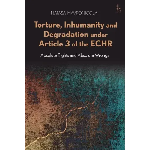 Torture, Inhumanity and Degradation Under Article 3 of the Echr: Absolute Rights and Absolute Wrongs