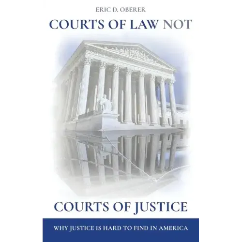 Courts of Law Not Courts of Justice: Why Justice is Hard to Find in America