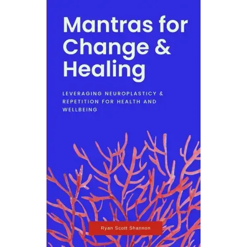 Mantras for Change & Healing: Leveraging Neuroplasticity & Repetition for Health and Wellbeing