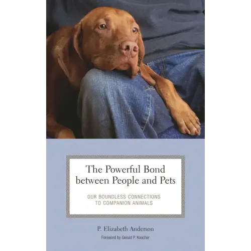 The Powerful Bond between People and Pets: Our Boundless Connections to Companion Animals