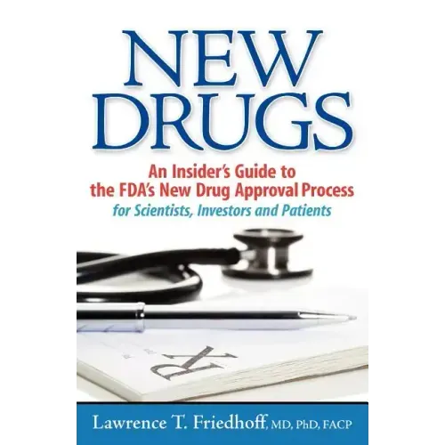 New Drugs: An Insider's Guide to the FDA's New Drug Approval Process for Scientists, Investors and Patients