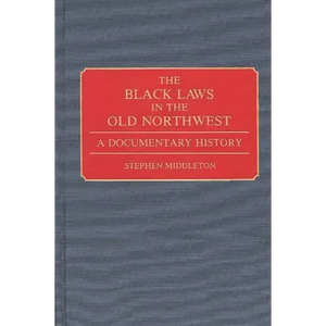The Black Laws in the Old Northwest: A Documentary History - Hardcover