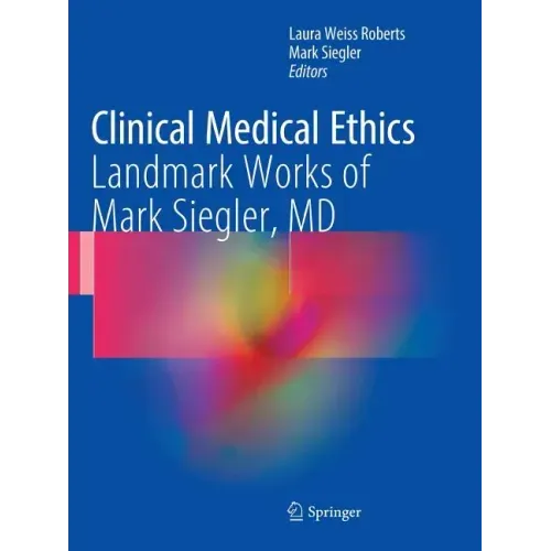 Clinical Medical Ethics: Landmark Works of Mark Siegler, MD