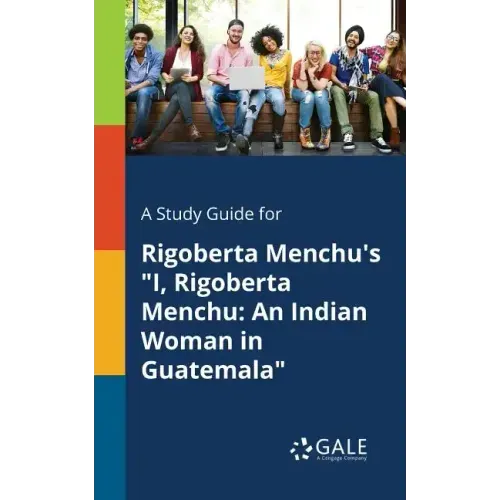 A Study Guide for Rigoberta Menchu's "I, Rigoberta Menchu: An Indian Woman in Guatemala"