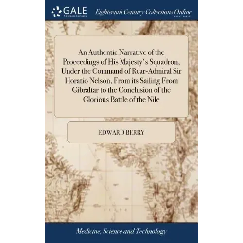 An Authentic Narrative of the Proceedings of His Majesty's Squadron, Under the Command of Rear-Admiral Sir Horatio Nelson, From its Sailing From Gibra