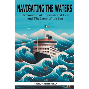 Navigating the Waters: An Exploration of International Law and the Laws of the Sea - Paperback