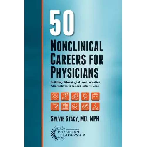 50 Nonclinical Careers for Physicians: Fulfilling, Meaningful, and Lucrative Alternatives to Direct Patient Care