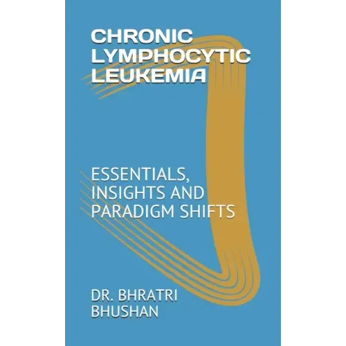 Chronic Lymphocytic Leukemia: Essentials, Insights and Paradigm Shifts