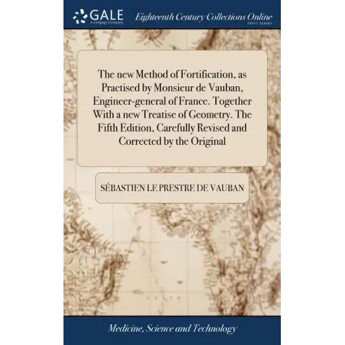 The new Method of Fortification, as Practised by Monsieur de Vauban, Engineer-general of France. Together With a new Treatise of Geometry. The Fifth E