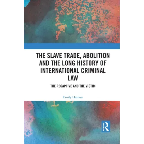 The Slave Trade, Abolition and the Long History of International Criminal Law: The Recaptive and the Victim