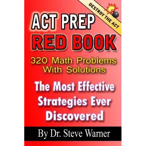 ACT Prep Red Book - 320 Math Problems With Solutions: The Most Effective Strategies Ever Discovered