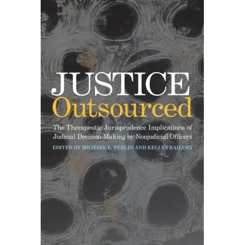 Justice Outsourced: The Therapeutic Jurisprudence Implications of Judicial Decision-Making by Nonjudicial Officers