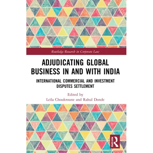 Adjudicating Global Business in and with India: International Commercial and Investment Disputes Settlement