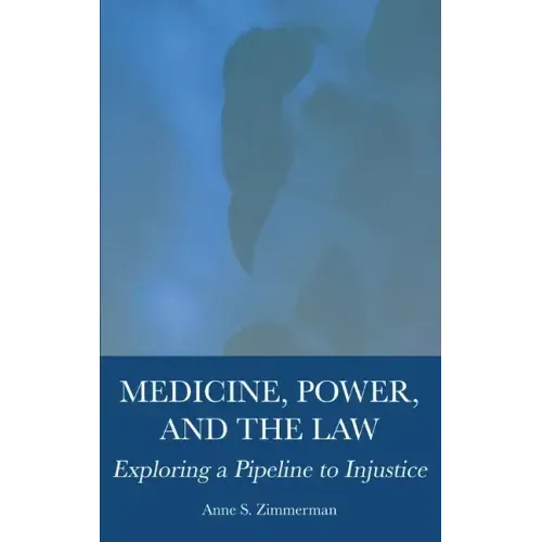 Medicine, Power, and the Law: Exploring a Pipeline to Injustice