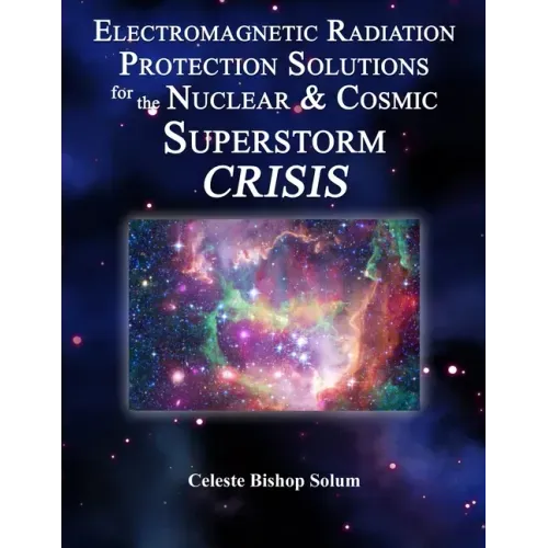 Electromagentic Radiation Protection Solutions: God's Marvelous Protective Provisions For the Nuclear & Cosmic Superstorm Crisis