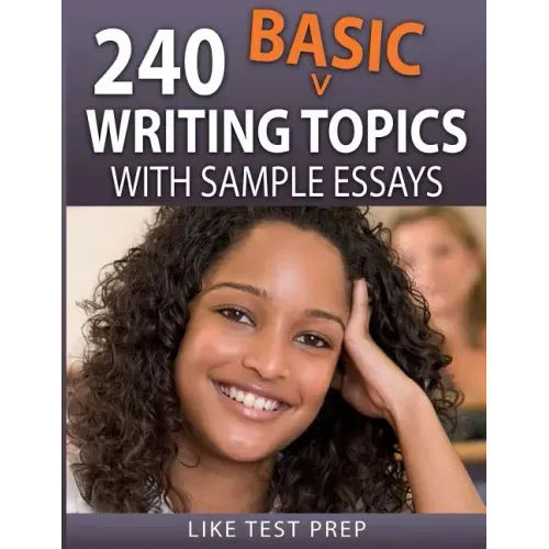 240 Basic Writing Topics: with Sample Essays