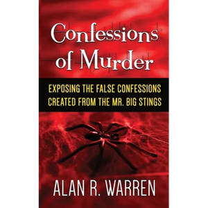 Confession of Murder; Exposing the False Confessions Created from the Mr. Big Stings - Paperback