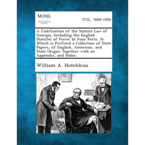 A Codification of the Statute Law of Georgia, Including the English Statutes of Force: In Four Parts. To Which is Prefixed a Collection of State Paper - Paperback