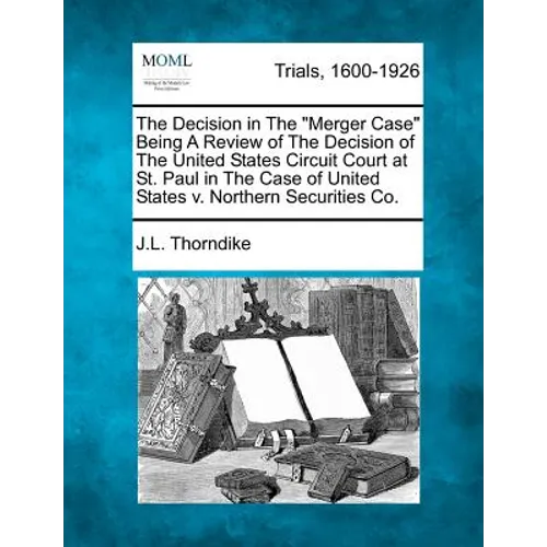 The Decision in the Merger Case Being a Review of the Decision of the United States Circuit Court at St. Paul in the Case of United States V. Northern