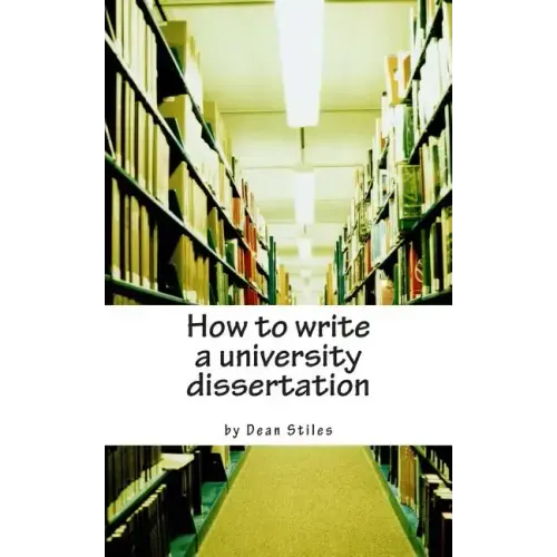 How to write a university dissertation: a step-by-step guide to academic writing with power and precision
