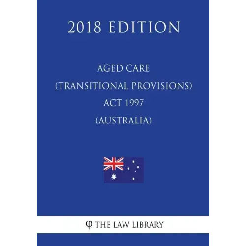 Aged Care (Transitional Provisions) Act 1997 (Australia) (2018 Edition)