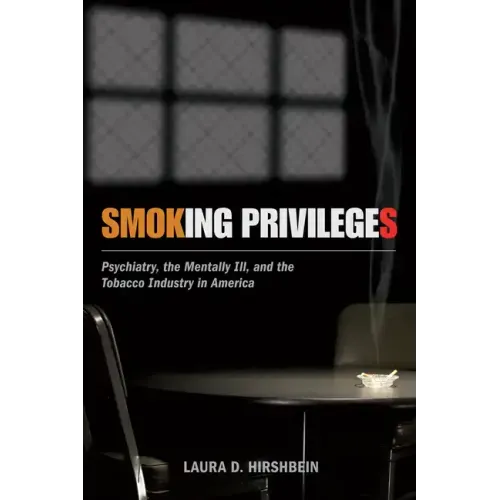 Smoking Privileges: Psychiatry, the Mentally Ill, and the Tobacco Industry in America