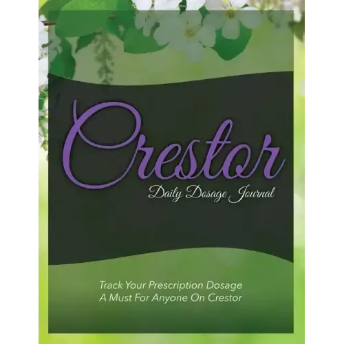 Crestor Daily Dosage Journal: Track Your Prescription Dosage: A Must for Anyone on Crestor