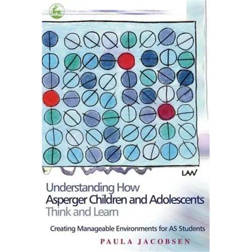 Understanding How Asperger Children and Adolescents Think and Learn: Creating Manageable Environments for as Students