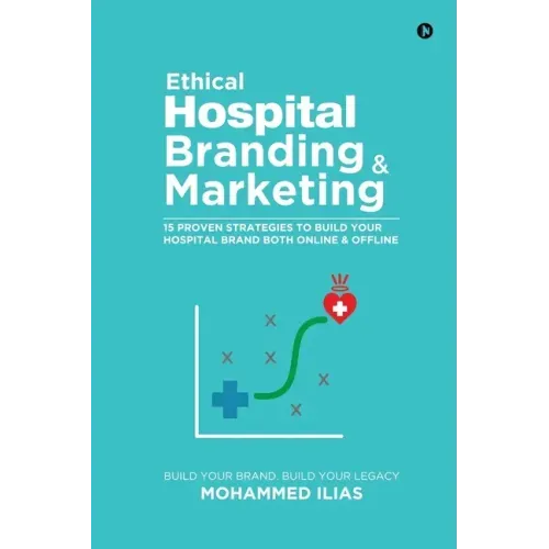 Ethical Hospital Branding & Marketing: 15 Proven Strategies to Build Your Hospital Brand Both Online & Offline