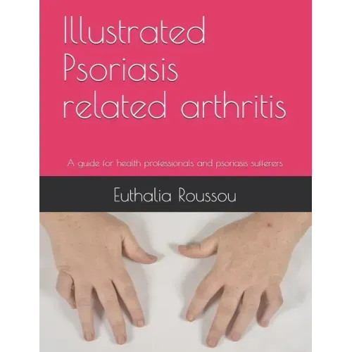Illustrated Psoriasis related arthritis: A guide for health professionals and psoriasis sufferers