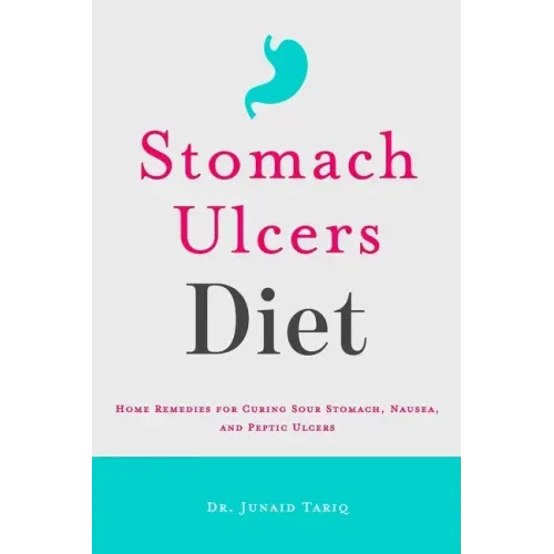Stomach Ulcers Diet: Home Remedies for Curing Sour Stomach, Nausea, and Peptic Ulcers