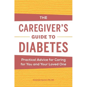 The Caregiver's Guide to Diabetes: Practical Advice for Caring for You and Your Loved One - Paperback