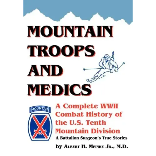 Mountain Troops and Medics: A Complete World War II Combat History of the U.S. Tenth Mountain Division - A Battle Surgeon's True Stories