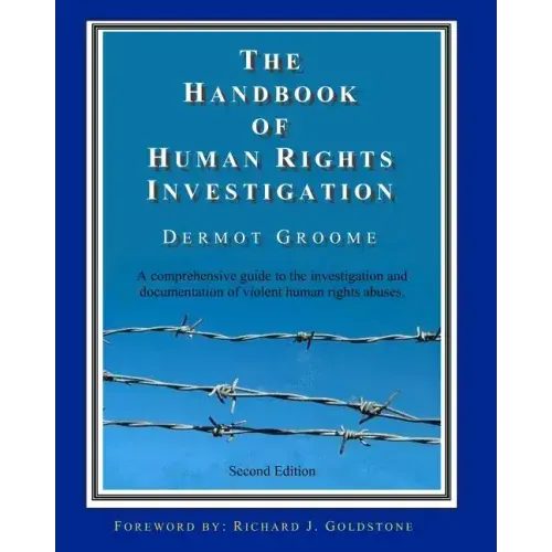 The Handbook of Human Rights Investigation 2nd Edition: A comprehensive guide to the investigation and documentation of violent human rights abuses