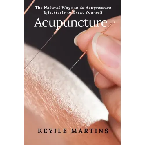 Acupuncture: The Natural Ways to do Acupressure Effectively to Treat Yourself