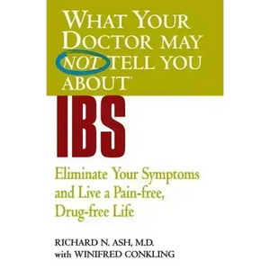 What Your Doctor May Not Tell You about IBS: Eliminate Your Symptoms and Live a Pain-Free, Drug-Free Life - Paperback