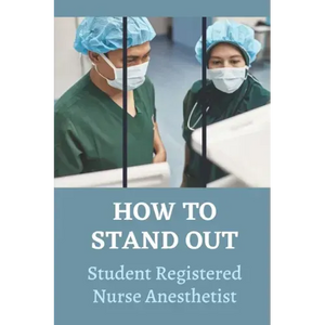 How To Stand Out: Student Registered Nurse Anesthetist: How Do I Prepare For A School Nurse - Paperback